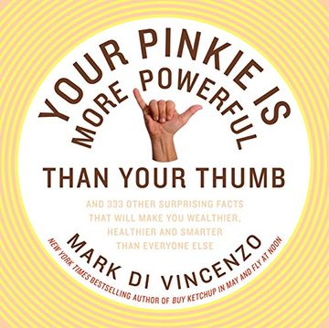 portada Your Pinkie is More Powerful Than Your Thumb: And 333 Other Surprising Facts That Will Make you Wealthier, Healthier and Smarter Than Everyone Else (en Inglés)