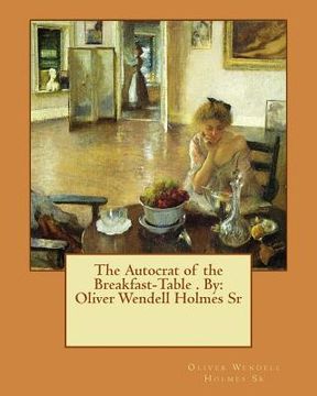 portada The Autocrat of the Breakfast-Table . By: Oliver Wendell Holmes Sr (en Inglés)