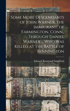 portada Some More Descendants of John Warner, the Immigrant, of Farmington, Conn., Through Daniel Warner ... Who Was Killed at the Battle of Bennington