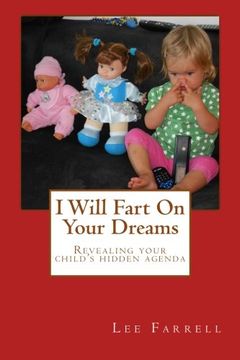 portada I Will Fart On Your Dreams: Revealing your child's hidden agenda