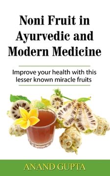 portada Noni Fruit in Ayurvedic and Modern Medicine: Improve your health with this lesser known miracle fruits (en Inglés)