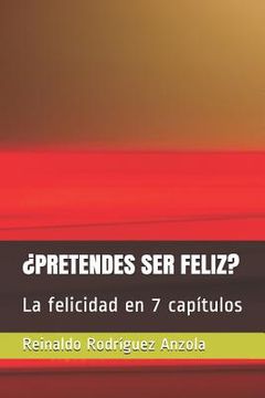 portada ¿Pretendes Ser Feliz?: La felicidad en 7 capítulos (in Spanish)