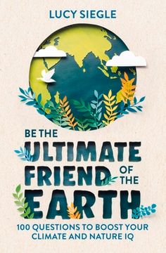 portada Be the Ultimate Friend of the Earth: 100 Questions to Boost Your Climate and Nature IQ (en Inglés)