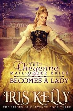 portada The Cheyenne Mail Order Bride Becomes A Lady: (A Sweet Historical Western Romance)