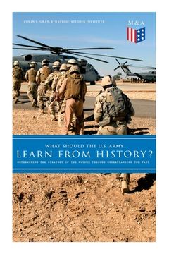 portada What Should the U.S. Army Learn from History? - Determining the Strategy of the Future Through Understanding the Past: Persisting Concerns and Threats (en Inglés)