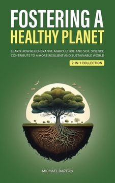 portada Fostering a Healthy Planet: Learn How Regenerative Agriculture and Soil Science Contribute to a More Resilient and Sustainable World (2-in-1 Colle (in English)