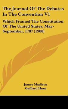 portada the journal of the debates in the convention v1: which framed the constitution of the united states, may-september, 1787 (1908) (en Inglés)