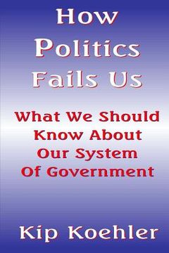 portada How Politics Fails Us: What We Should Know About Our System Of Government (en Inglés)