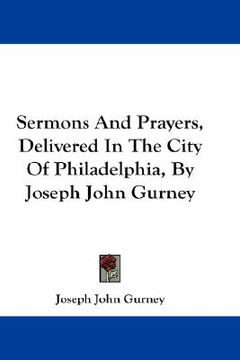portada sermons and prayers, delivered in the city of philadelphia, by joseph john gurney