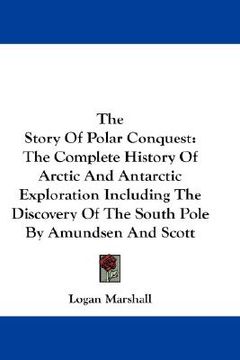 portada the story of polar conquest: the complete history of arctic and antarctic exploration including the discovery of the south pole by amundsen and sco (in English)