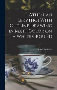 portada Athenian Lekythoi With Outline Drawing in Matt Color on a White Ground (en Inglés)