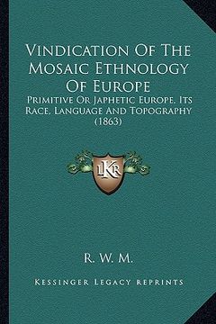 portada vindication of the mosaic ethnology of europe: primitive or japhetic europe, its race, language and topography (1863) (en Inglés)