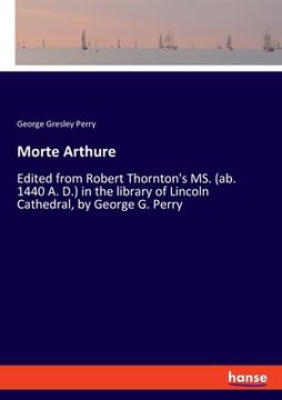 portada Morte Arthure: Edited from Robert Thornton's MS. (ab. 1440 A. D.) in the library of Lincoln Cathedral, by George G. Perry