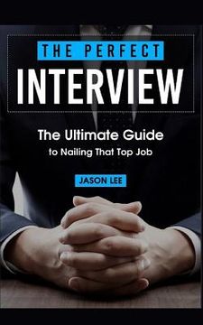 portada The Perfect Interview: The Ultimate Guide to Nailing That Top Job (en Inglés)