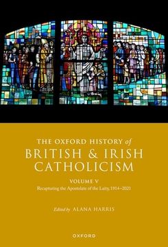 portada The Oxford History of British and Irish Catholicism, Volume V: Recapturing the Apostolate of the Laity, 1914-2021 (en Inglés)