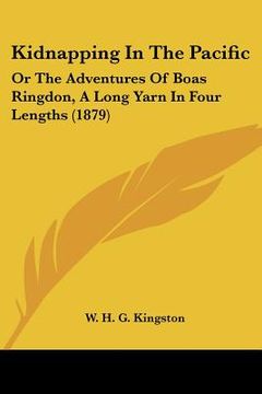portada kidnapping in the pacific: or the adventures of boas ringdon, a long yarn in four lengths (1879) (en Inglés)