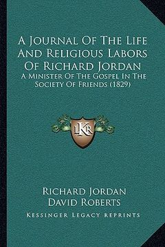 portada a journal of the life and religious labors of richard jordan: a minister of the gospel in the society of friends (1829) (en Inglés)