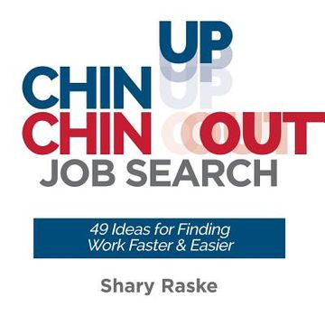 portada Chin Up, Chin Out Job Search: 49 Ideas for Finding Work Faster & Easier (en Inglés)