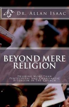 portada Beyond Mere Religion: Desiring More Than Pentecostal And Charismatic Ritualism in The Church (en Inglés)
