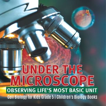 portada Under the Microscope: Observing Life's Most Basic Unit Cell Biology for Kids Grade 5 Children's Biology Books (en Inglés)