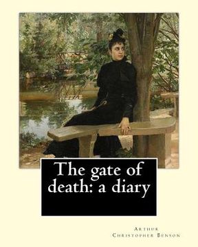 portada The gate of death: a diary By: Arthur Christopher Benson: Arthur Christopher Benson (24 April 1862 - 17 June 1925) was an English essayis (en Inglés)