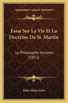 portada Essai Sur La Vie Et La Doctrine De St. Martin: Le Philosophe Inconnu (1852) (en Francés)