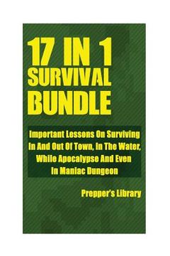 portada Survival Bundle 17 in 1: Important Lessons On Surviving In And Out Of Town, In The Water, While Apocalypse And Even In Maniac Dungeon (en Inglés)