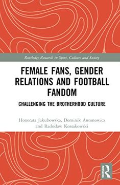 portada Female Fans, Gender Relations and Football Fandom: Challenging the Brotherhood Culture (Routledge Research in Sport, Culture and Society) (en Inglés)
