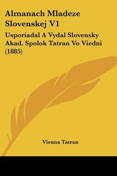 portada Almanach Mladeze Slovenskej V1: Usporiadal A Vydal Slovensky Akad. Spolok Tatran Vo Viedni (1885)
