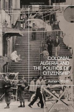 portada Colonial Algeria and the Politics of Citizenship (in English)
