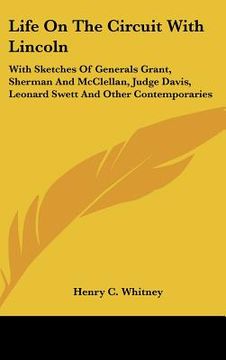 portada life on the circuit with lincoln: with sketches of generals grant, sherman and mcclellan, judge davis, leonard swett and other contemporaries