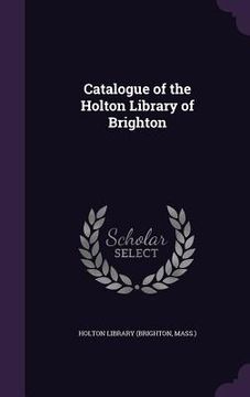 portada Catalogue of the Holton Library of Brighton (in English)