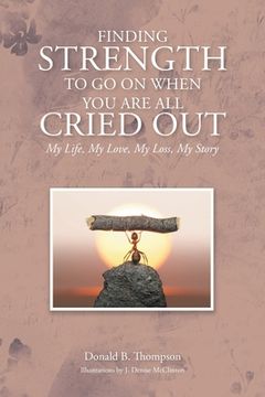 portada Finding Strength to go on When You are all Cried Out: My Life, My Love, My Loss, My Story (in English)