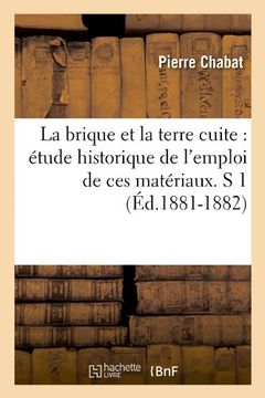 portada La Brique Et La Terre Cuite: Etude Historique de L'Emploi de Ces Materiaux. S 1 (Ed.1881-1882) (Arts)