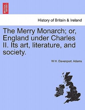 portada the merry monarch; or, england under charles ii. its art, literature, and society. (en Inglés)