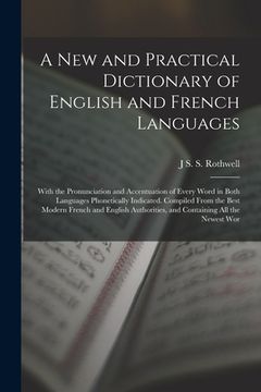 portada A New and Practical Dictionary of English and French Languages: With the Pronunciation and Accentuation of Every Word in Both Languages Phonetically I (en Inglés)