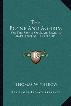 portada the boyne and aghrim: or the story of some famous battlefields in ireland