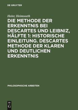 portada Die Methode der Erkenntnis bei Descartes und Leibniz, Hälfte 1: Historische Einleitung. Descartes Methode der Klaren und Deutlichen Erkenntnis (in German)