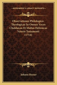 portada Observationes Philologico-Theologicae In Omnes Voces Chaldaicas Et Multas Hebraicas Veteris Testamenti (1714) (en Latin)