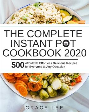 portada The Complete Instant Pot Cookbook 2020: 500 Affordable Effortless Delicious Recipes for Everyone at Any Occasion (en Inglés)