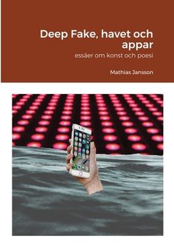 portada Deep Fake, havet och appar - essäer om konst och poesi (en Sueco)