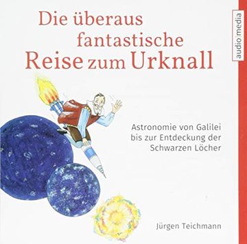 portada Die Überaus Fantastische Reise zum Urknall: Astronomie von Galilei bis zur Entdeckung der Schwarzen Löcher (in German)