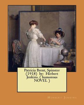 portada Patricia Brent, Spinster (1918) by: Herbert Jenkins. ( humorous NOVEL ) (en Inglés)