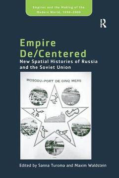 portada Empire De/Centered: New Spatial Histories of Russia and the Soviet Union (en Inglés)