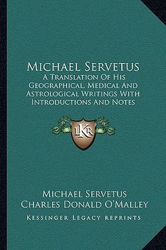 portada michael servetus: a translation of his geographical, medical and astrological writings with introductions and notes (in English)