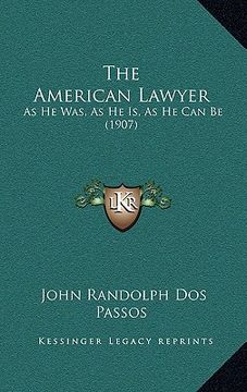 portada the american lawyer the american lawyer: as he was, as he is, as he can be (1907) as he was, as he is, as he can be (1907) (en Inglés)