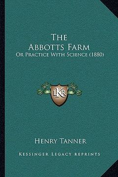 portada the abbotts farm the abbotts farm: or practice with science (1880) or practice with science (1880) (en Inglés)