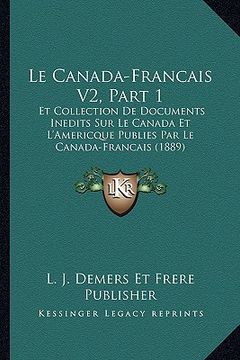portada Le Canada-Francais V2, Part 1: Et Collection De Documents Inedits Sur Le Canada Et L'Americque Publies Par Le Canada-Francais (1889) (en Francés)
