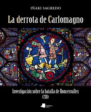 portada La Derrota de Carlomagno: Investigación Sobre la Batalla de Roncesvalles (778) (in Spanish)