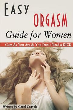 portada Easy ORGASM Guide for Women: Cum As You Are & You Don't Need a DICK (in English)
